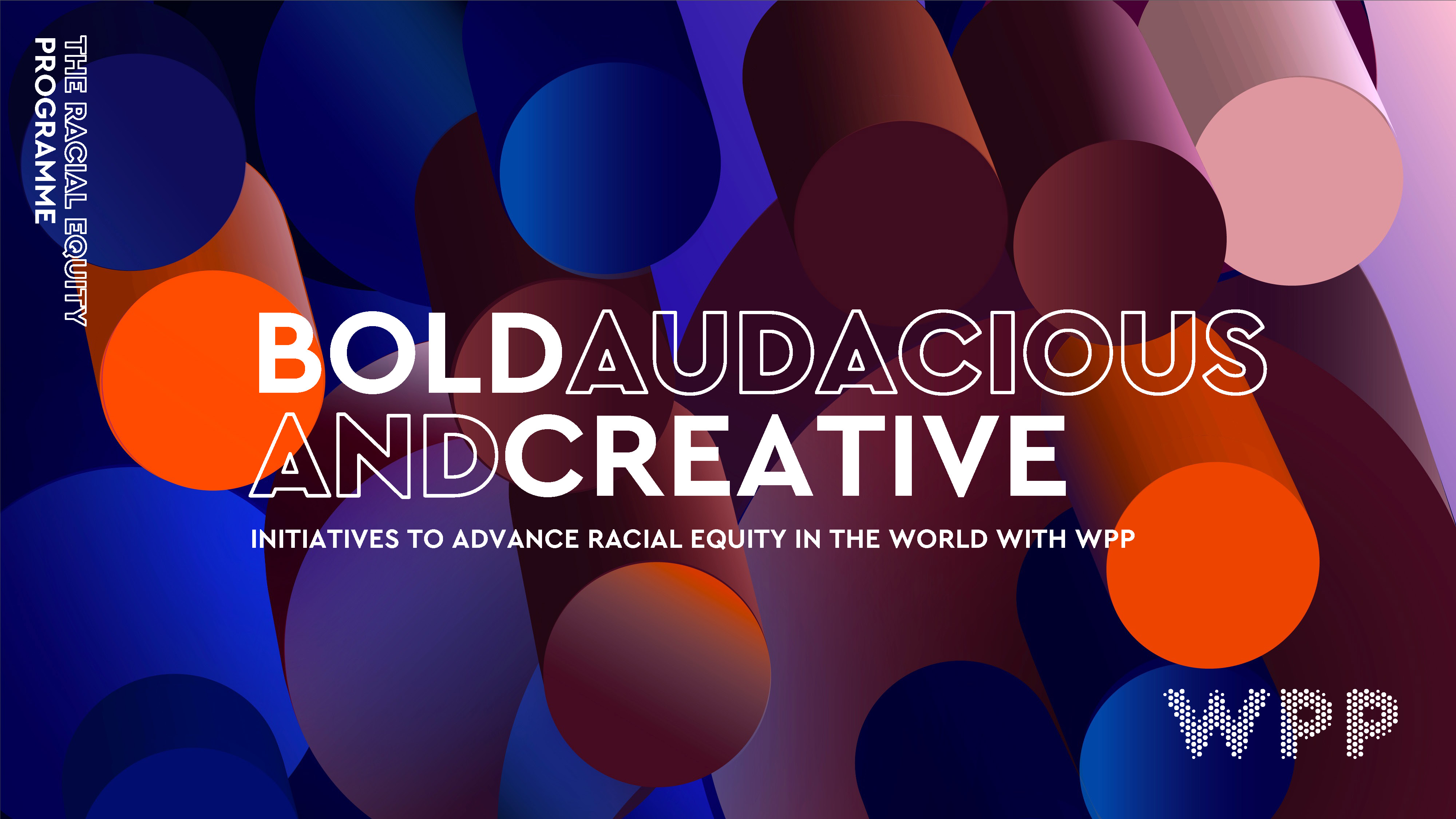 Graphic background with blue and orange circles with the words "Bold, audacious and creative. Initiatives to advance racial equity in the world with WPP"